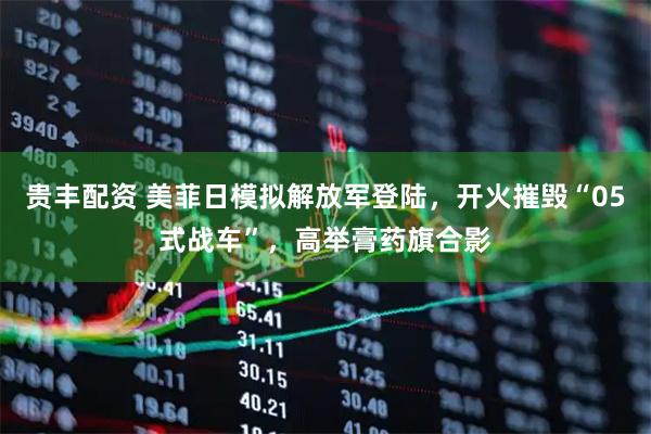 贵丰配资 美菲日模拟解放军登陆，开火摧毁“05式战车”，高举膏药旗合影